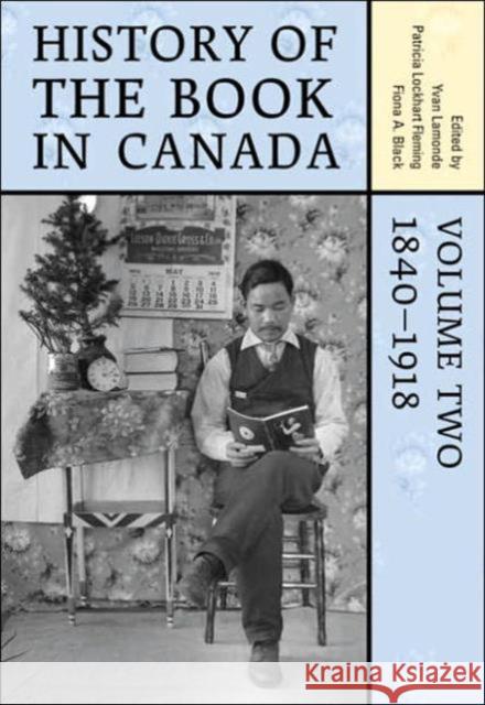 History of the Book in Canada: Volume 2: 1840-1918 Black, Fiona 9780802080127 University of Toronto Press