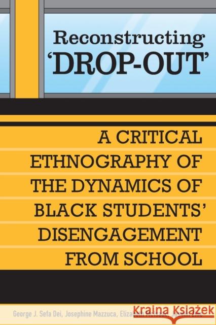 Reconstructing 'Drop-out': A Critical Ethnography of the Dynamics of Black Students' Disengagement from School Dei, George J. Sefa 9780802080608