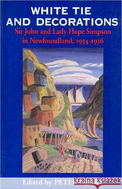 White Tie and Decorations: Sir John and Lady Hope Simpson in Newfoundland, 1934-1936 Neary, Peter 9780802080851