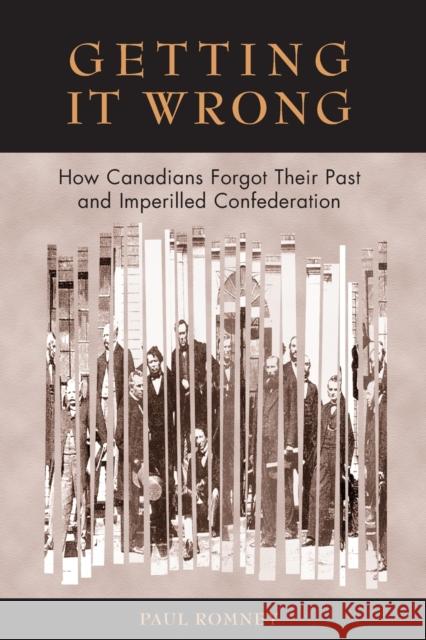 Getting It Wrong: How Canadians Forgot Their Past and Imperilled Confederation Romney, Paul 9780802081056