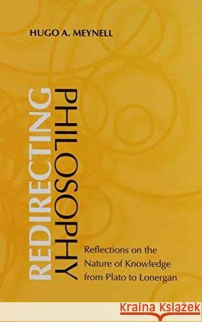 Redirecting Philosophy: The Nature of Knowledge from Plato to Lonergan Meynell, Hugo A. 9780802081407 University of Toronto Press