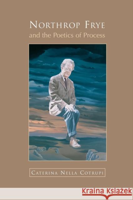 Northrop Frye and the Poetics of Process Nella Cotrupi 9780802081414 0