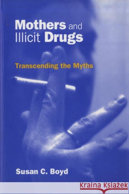 Mothers and Illicit Drugs: Transcending the Myths Boyd, Susan C. 9780802081513