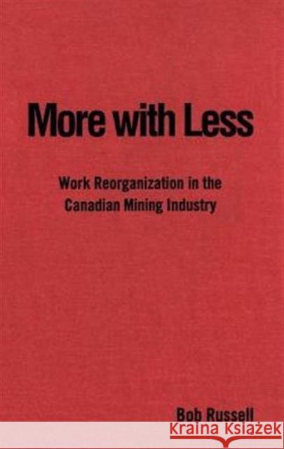 More with Less: Work Reorganization in the Canadian Mining Industry Russell, Bob 9780802081780 University of Toronto Press