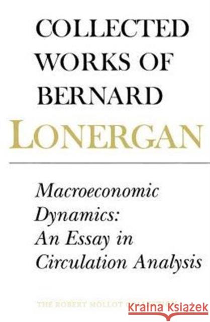 Macroeconomic Dynamics: An Essay in Circulation Analysis, Volume 15 Lonergan, Bernard 9780802081957 University of Toronto Press