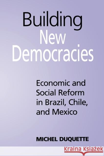 Building New Democracies: Economic and Social Reform in Brazil, Chile, and Mexico DuQuette, Michel 9780802082091 University of Toronto Press