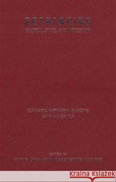 Rethinking Church, State, and Modernity: Canada Between Europe and the USA Lyon, David A. 9780802082138 University of Toronto Press