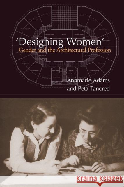 Designing Women Gender & the a: Gender and the Architectural Profession Tancred, Peta 9780802082190 University of Toronto Press