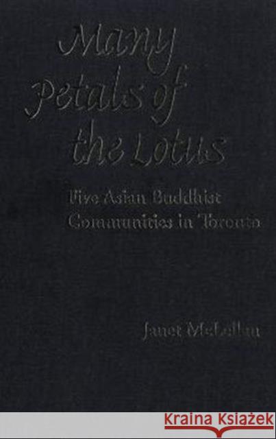 Many Petals of the Lotus: Five Asian Buddhist Communities in Toronto McLellan, Janet 9780802082251 University of Toronto Press