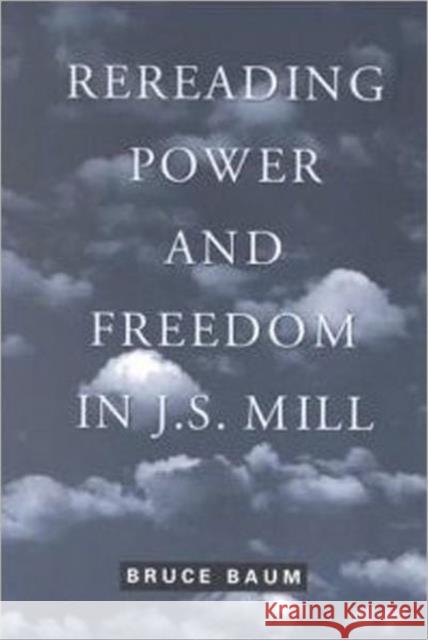 Rereading Power and Freedom in J.S. Mill Bruce Baum 9780802083159 University of Toronto Press
