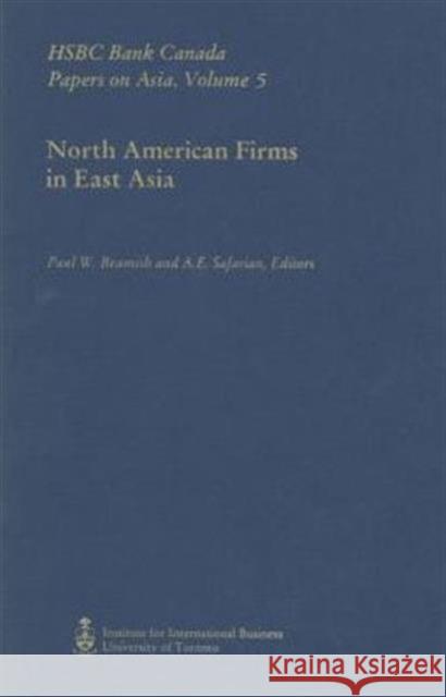 North American Firms in East Asia: Hsbc Bank Canada Papers on Asia, Volume 5 Beamish, Paul 9780802083166