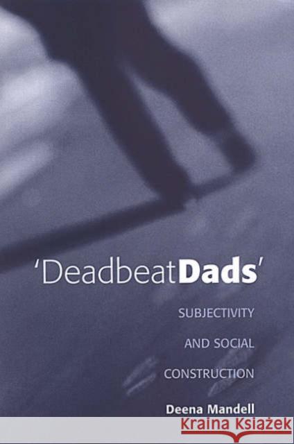 Deadbeat Dads: Subjectivity and Social Construction Mandell, Deena 9780802083180 University of Toronto Press