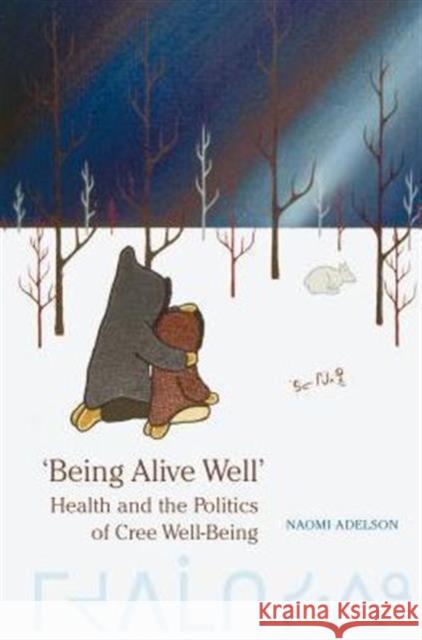 'Being Alive Well': Health and the Politics of Cree Well-Being Adelson, Naomi 9780802083265