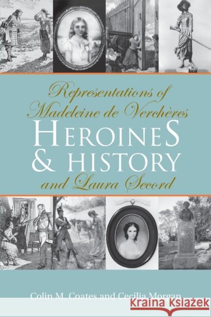 Heroines and History: Representations of Madeleine de Verchères and Laura Secord Coates, Colin M. 9780802083302 University of Toronto Press