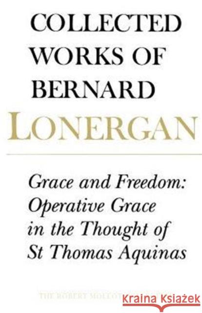 Grace and Freedom: Operative Grace in the Thought of St.Thomas Aquinas, Volume 1 Lonergan, Bernard 9780802083371