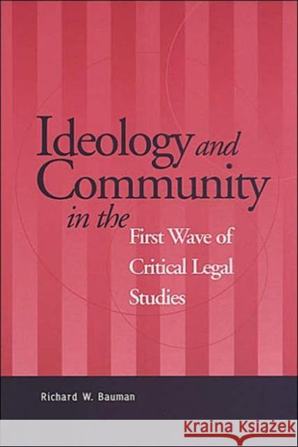 Ideology and Community in the First Wave of Critical Legal Studies Richard W. Bauman 9780802083418