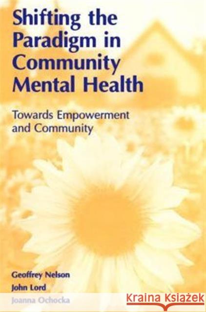 Shifting the Paradigm in Community Mental Health: Toward Empowerment and Community Lord, John 9780802083555 University of Toronto Press