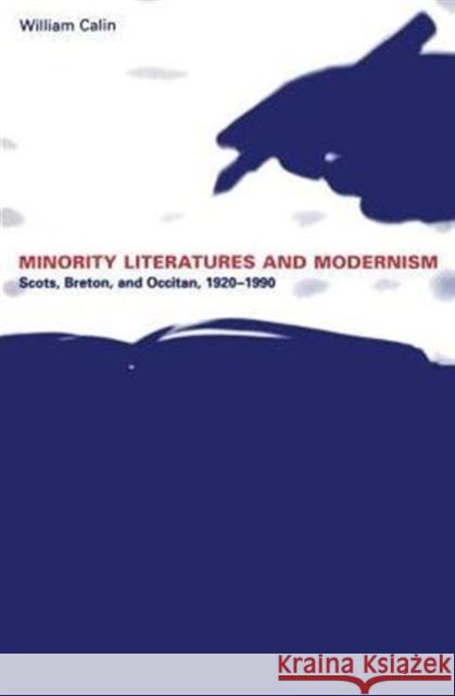 Minority Literatures and Modernism: Scots, Breton, and Occitan, 1920-1990 Calin, William 9780802083654 University of Toronto Press