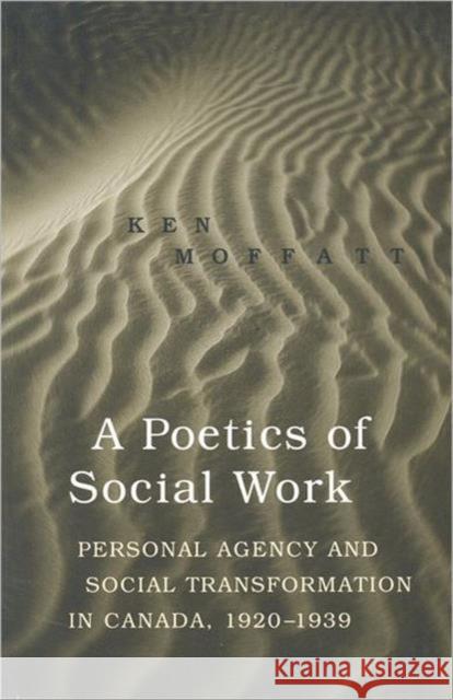 A Poetics of Social Work: Personal Agency and Social Transformation in Canada, 1920-1939 Moffatt, Ken 9780802083821