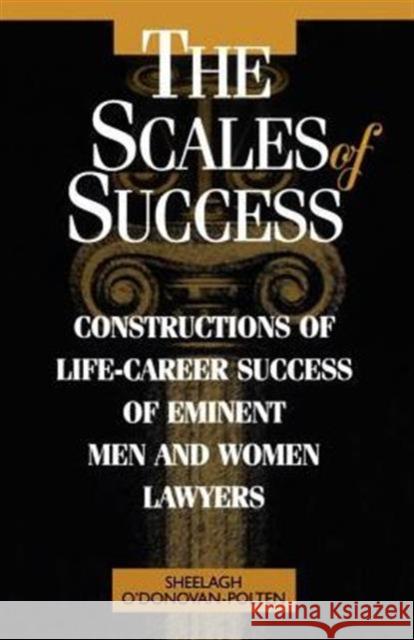 The Scales of Success: Constructions of Life-Career Success of Eminent Men and Women Lawyers O'Donovan-Polten, Sheelagh 9780802083920 University of Toronto Press