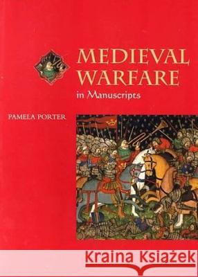 Medieval Warfare in Manuscripts Pamela Porter 9780802084002 University of Toronto Press