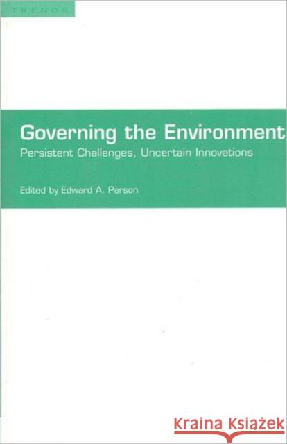 Governing the Environment: Persistent Challenges, Uncertain Innovations Parson, Edward A. 9780802084064