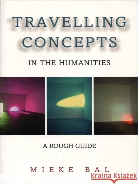 Travelling Concepts in the Humanities: A Rough Guide Bal, Mieke 9780802084101 University of Toronto Press