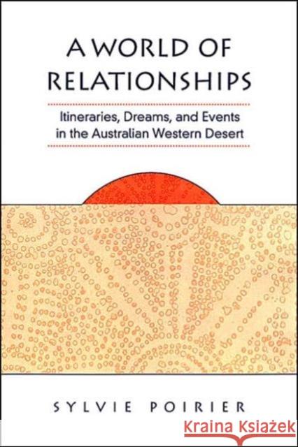 A World of Relationships: Itineraries, Dreams, and Events in the Australian Western Desert Poirier, Sylvie 9780802084149