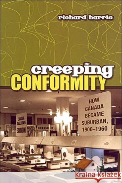 Creeping Conformity: How Canada Became Suburban, 1900-1960 Harris, Richard 9780802084286