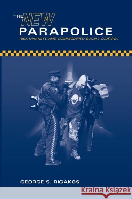 The New Parapolice: Risk Markets and Commodified Social Control Rigakos, George S. 9780802084385 University of Toronto Press