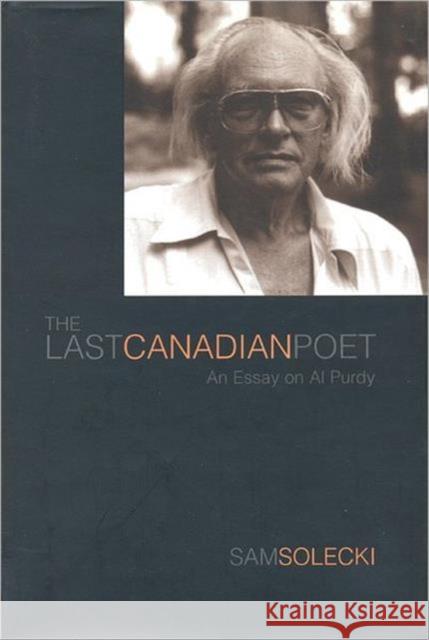 The Last Canadian Poet: An Essay on Al Purdy Solecki, Sam 9780802084439