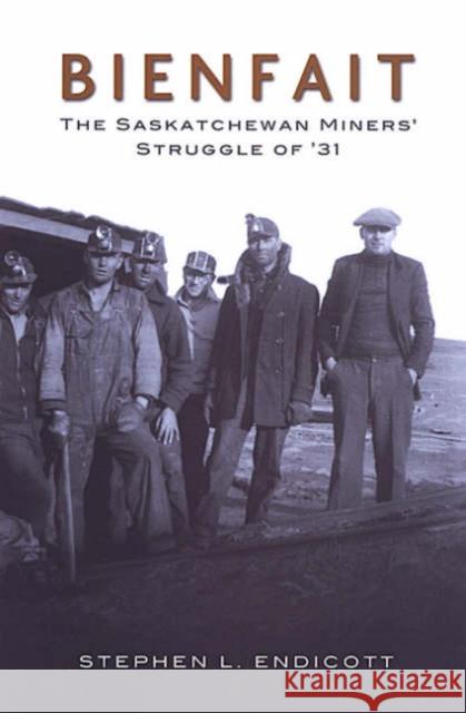 Bienfait: The Saskatchewan Miners' Struggle of '31 Endicott, Stephen 9780802084521