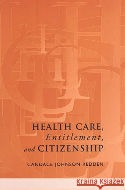 Health Care, Entitlement, and Citizenship Candace Johnson Redden 9780802084668