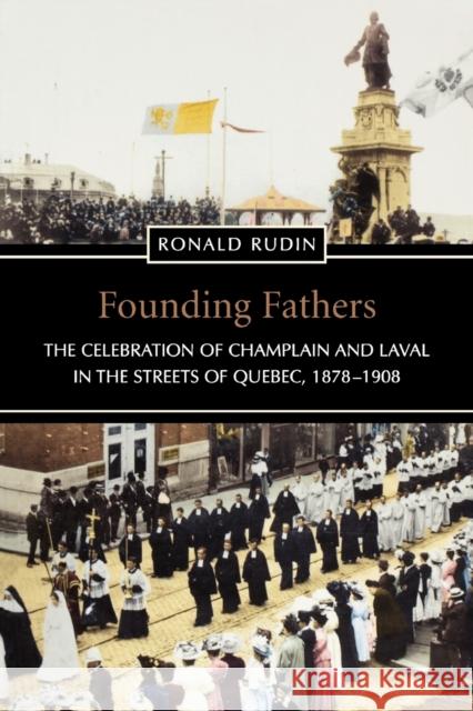 Founding Fathers : The Celebration of Champlain and Laval in the Streets of Quebec, 1878-1908 Ronald Rudin 9780802084798 