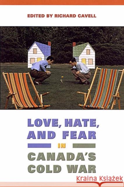 Love, Hate, and Fear in Canada's Cold War Richard Cavell Richard Cavell 9780802085009 University of Toronto Press