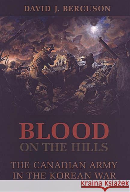 Blood on the Hills: The Canadian Army in the Korean War Bercuson, David Jay 9780802085160 University of Toronto Press