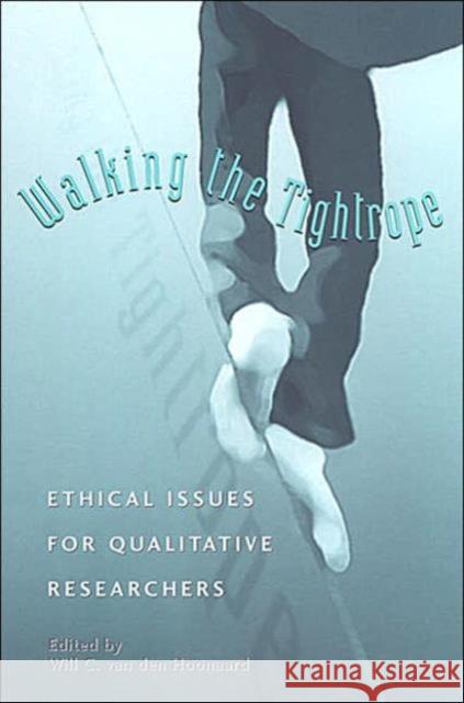 Walking the Tightrope: Ethical Issues for Qualitative Researchers Van Den Hoonaard, Will C. 9780802085238 University of Toronto Press