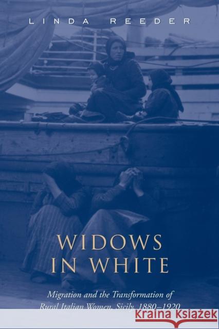 Widows in White: Migration and the Transformation of Rural Italian Women, Sicily, 1880-1920 Reeder, Linda 9780802085252 University of Toronto Press