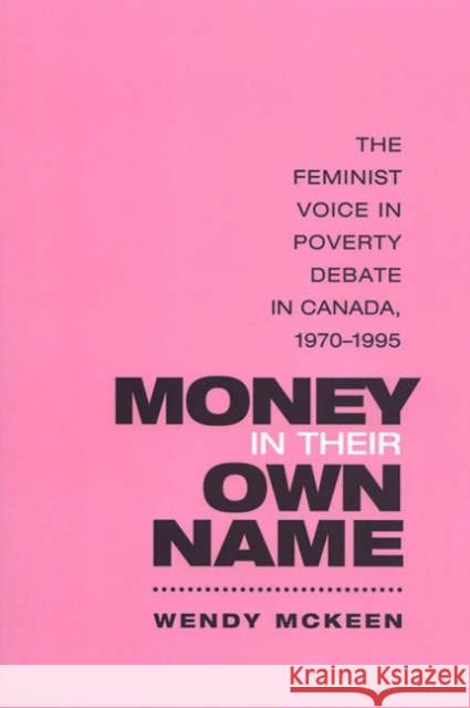 Money in Their Own Name: The Feminist Voice in Poverty Debate in Canada, 1970-1995 McKeen, Wendy 9780802085443 University of Toronto Press