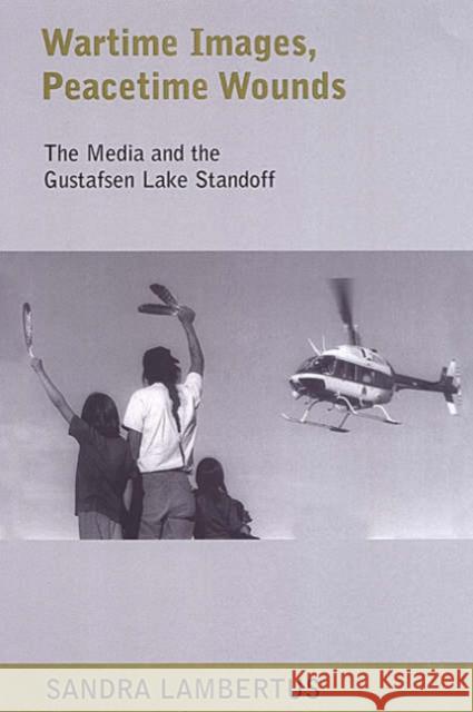 Wartime Images, Peacetime Wounds: The Media and the Gustafsen Lake Standoff Lambertus, Sandra 9780802085511 University of Toronto Press