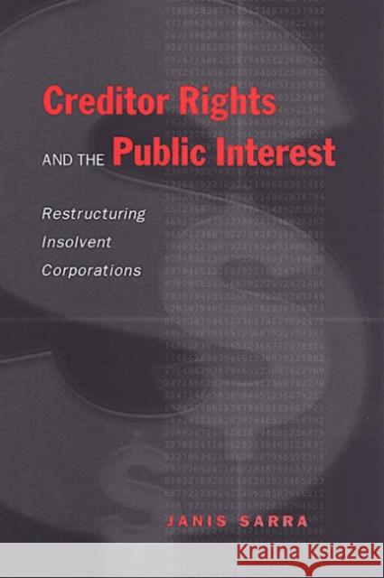 Creditor Rights and the Public Interest: Restructuring Insolvent Corporations Sarra, Janis 9780802085597