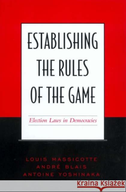 Establishing the Rules of the Game: Election Laws in Democracies Blais, André 9780802085641 University of Toronto Press