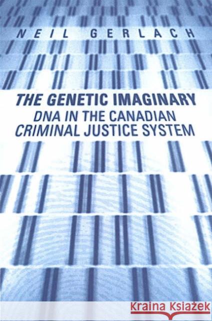 The Genetic Imaginary: DNA in the Canadian Criminal Justice System Gerlach, Neil 9780802085726 University of Toronto Press
