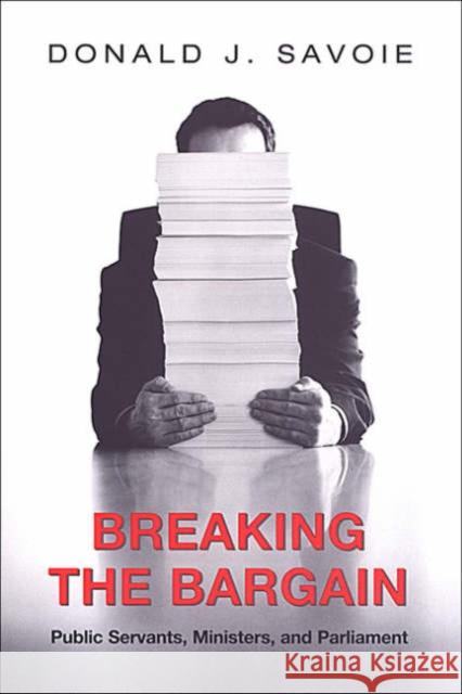Breaking the Bargain: Public Servants, Ministers, and Parliament Savoie, Donald 9780802085917 University of Toronto Press