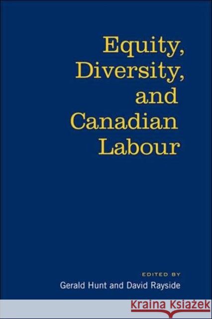 Equity, Diversity & Canadian Labour Gerald Hunt David Rayside University of Toronto Press 9780802086341