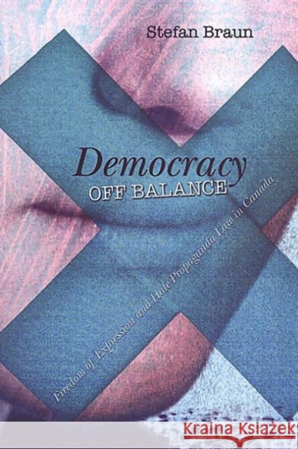 Democracy Off Balance: Freedom of Expression and Hate Propaganda Law in Canada Braun, Stefan 9780802086365 University of Toronto Press