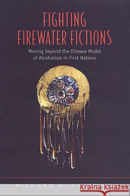 Fighting Firewater Fictions: Moving Beyond the Disease Model of Alcoholism in First Nations Thatcher, Richard W. 9780802086471