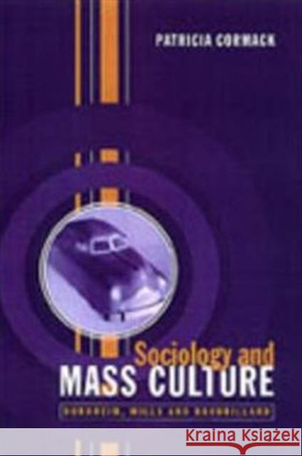 Sociology and Mass Culture: Durkheim, Mills, and Baudrillard Cormack, Patricia 9780802086860