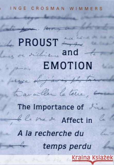 Proust and Emotion: The Importance of Affect in a la Recherche Du Temps Perdu Wimmers, Inge Crosman 9780802087270 University of Toronto Press