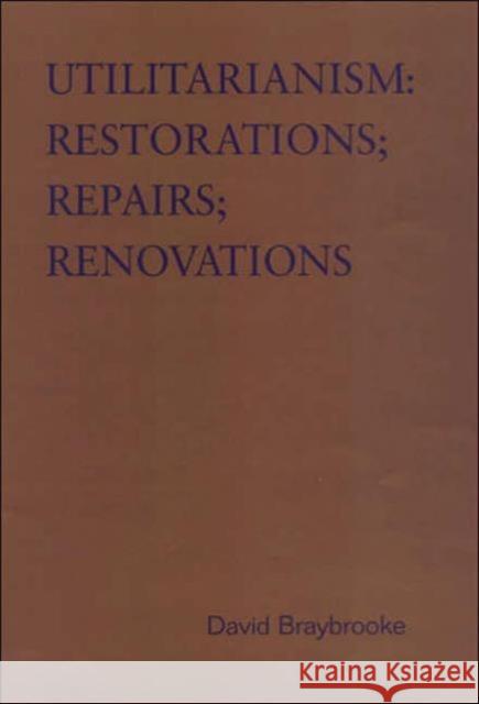 Utilitarianism: Restorations; Repairs; Renovations Braybrooke, David 9780802087324 University of Toronto Press